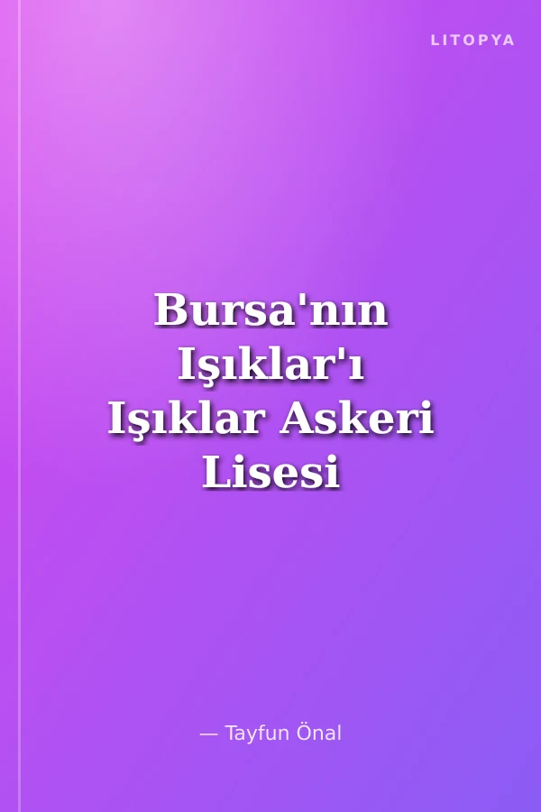 Bursa'nın Işıklar'ı Işıklar Askeri Lisesi (1845-2016)