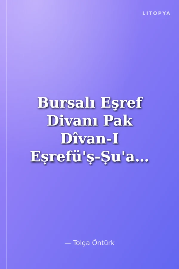 Bursalı Eşref Divanı Pak Dîvan-I Eṣrefü'ṣ-Ṣu'ara