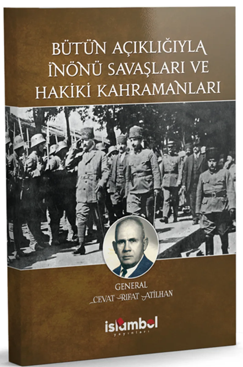 Bütün Açıklığıyla İnönü Savaşları ve Hakiki Kahramanları