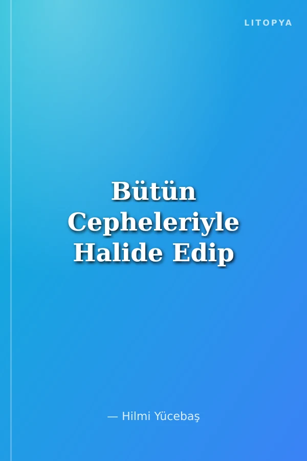 Bütün Cepheleriyle Halide Edip