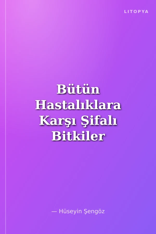 Bütün Hastalıklara Karşı Şifalı Bitkiler ve Tedavi Yolları (ciltli)