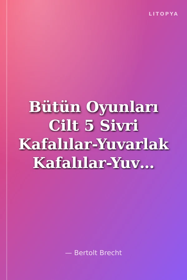 Bütün Oyunları Cilt 5 Sivri Kafalılar-Yuvarlak Kafalılar-Yuvarlak Kafalılar-Sivri Kafalılar