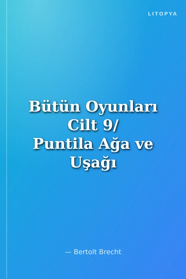 Bütün Oyunları Cilt 9/ Puntila Ağa ve Uşağı Matti/ Artura Ui'nin Yükselişi/ Simone Machard'ın Düşler