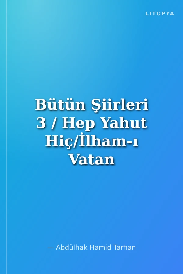 Bütün Şiirleri 3 / Hep Yahut Hiç/İlham-ı Vatan