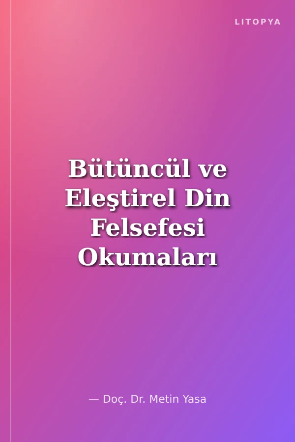Bütüncül ve Eleştirel Din Felsefesi Okumaları 1 Tanrı ve Felsefe
