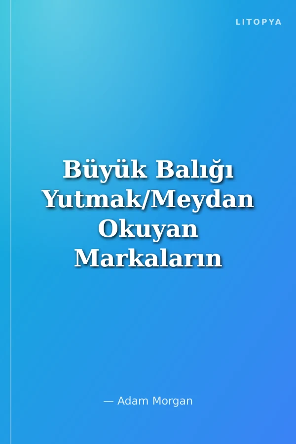 Büyük Balığı Yutmak/Meydan Okuyan Markaların Lider Markalarla Rekabet Etme Yolları