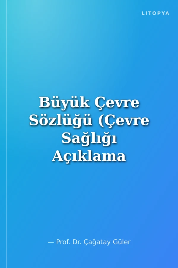 Büyük Çevre Sözlüğü (Çevre Sağlığı Açıklama ve Terimleriyle Birlikte)