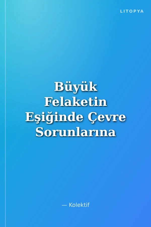 Büyük Felaketin Eşiğinde Çevre Sorunlarına Filozofça Bakmak