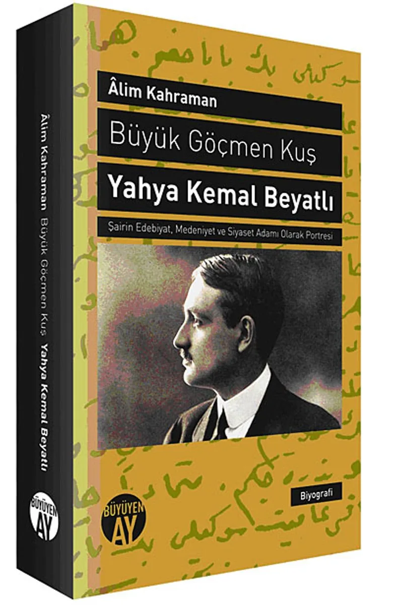 Büyük Göçmen Kuş / Yahya Kemal Beyatlı Şairin Edebiyat, Medeniyet ve Siyaset Adamı Olarak Portresi