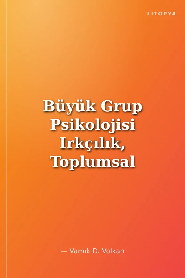 Büyük Grup Psikolojisi Irkçılık, Toplumsal Bölünmeler, Narsisistik Liderler ve Şimdi Biz Kimiz?