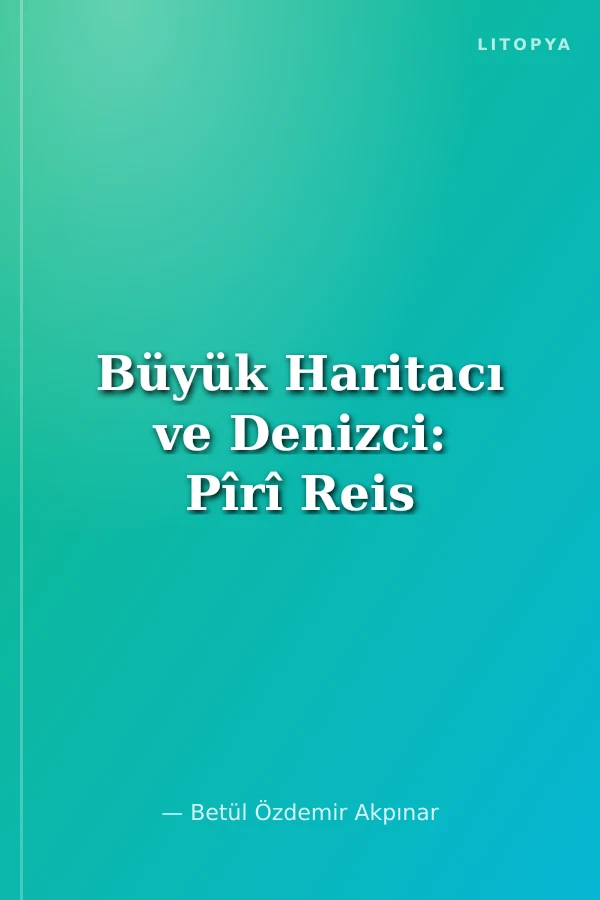 Büyük Haritacı ve Denizci: Pîrî Reis