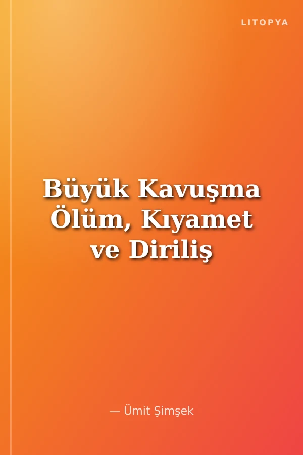 Büyük Kavuşma Ölüm, Kıyamet ve Diriliş