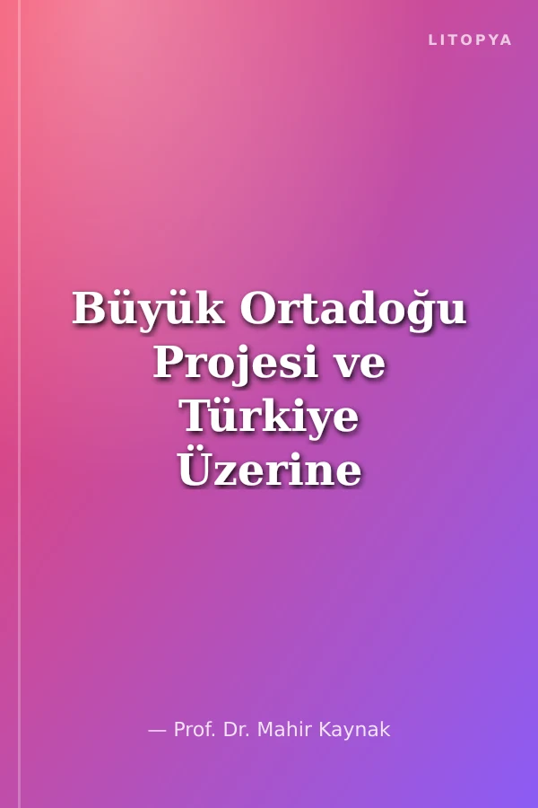 Büyük Ortadoğu Projesi ve Türkiye Üzerine Stratejik Analizler