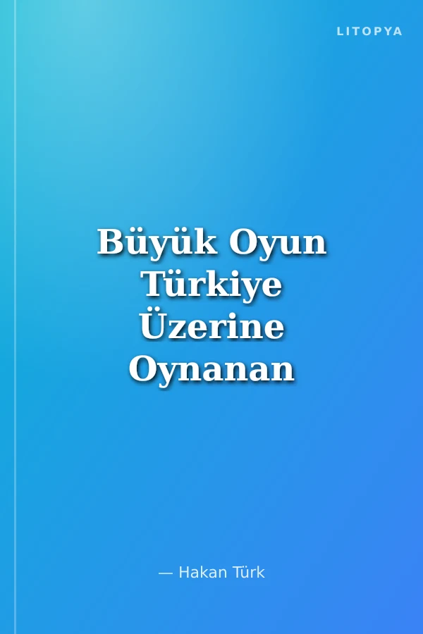 Büyük Oyun Türkiye Üzerine Oynanan Oyunlar