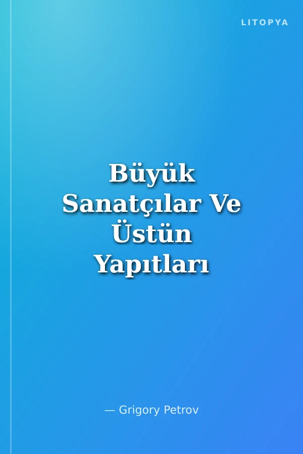 Büyük Sanatçılar Ve Üstün Yapıtları
