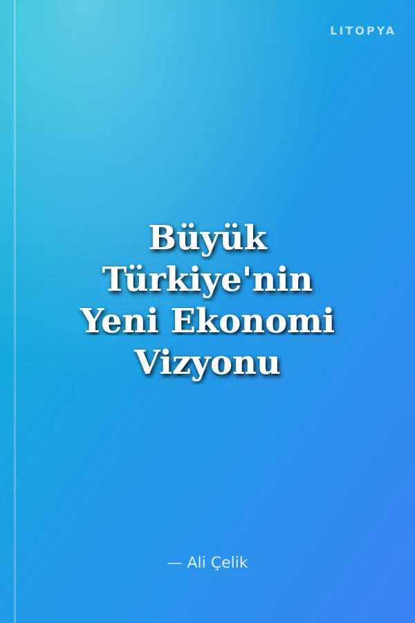 Büyük Türkiye'nin Yeni Ekonomi Vizyonu
