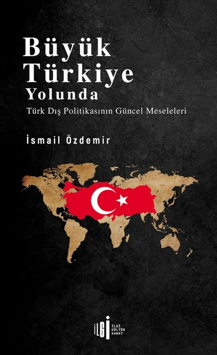 Büyük Türkiye Yolunda Türk Dış Politikasının Güncel Meseleleri