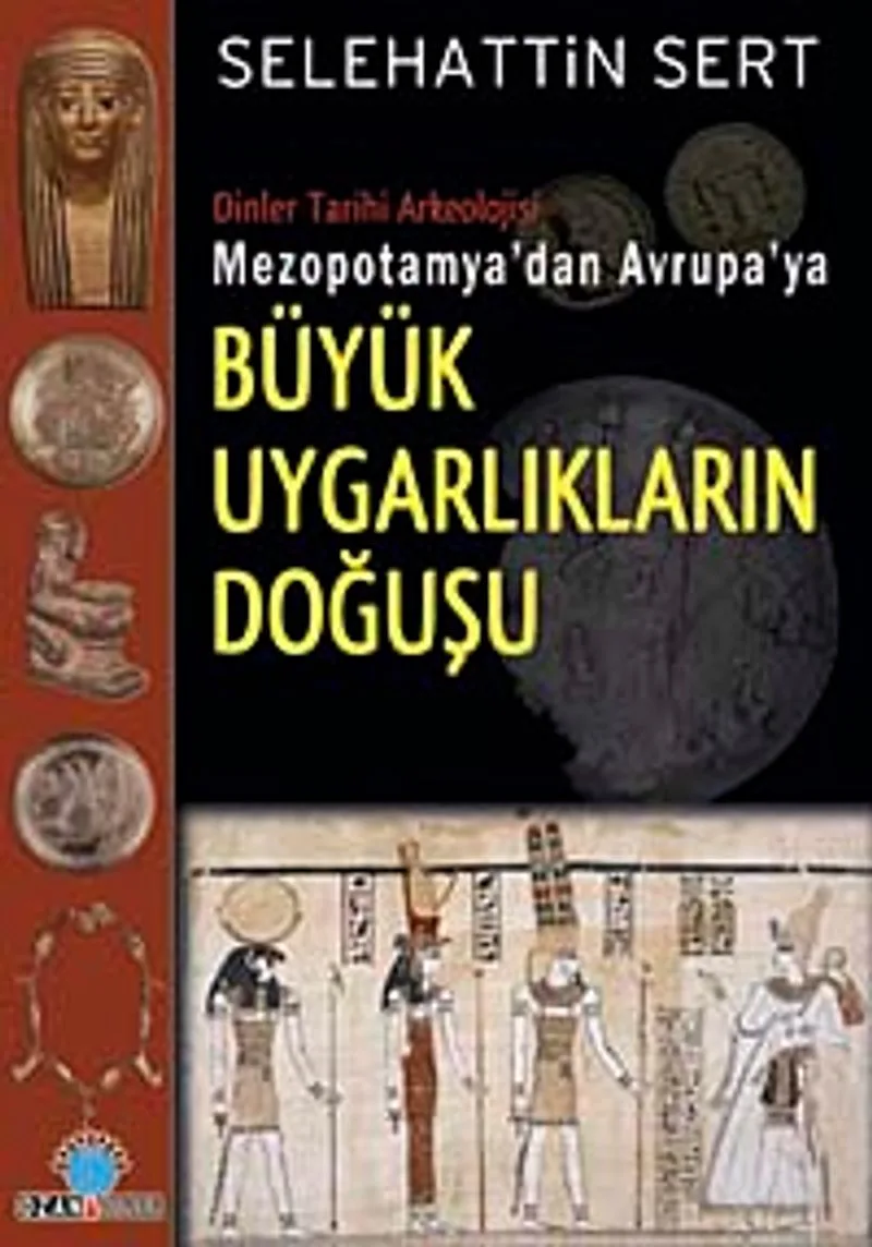 Büyük Uygarlıkların Doğuşu Dinler Tarihi Arkeolojisi Mezopotamya'dan Avrupa'ya
