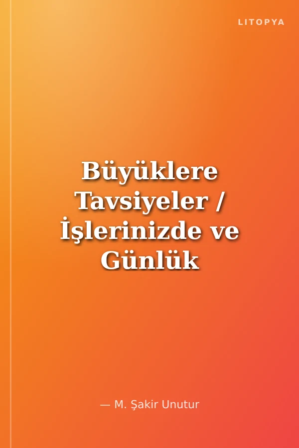 Büyüklere Tavsiyeler / İşlerinizde ve Günlük Hayatınızda Başarı ile Kullanabileceğiniz Taktik ve Stratejiler