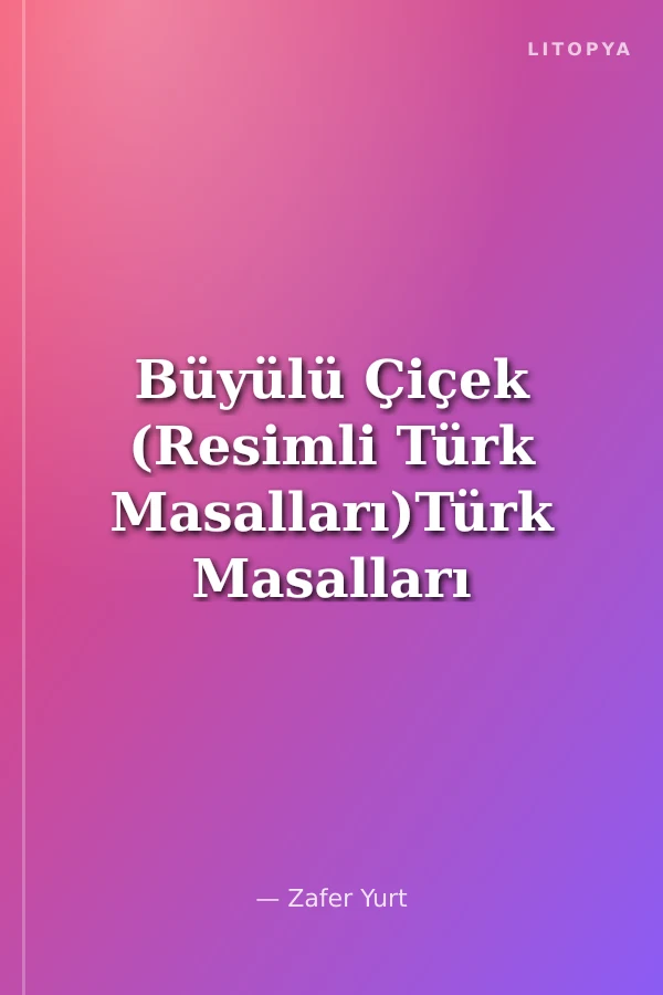 Büyülü Çiçek (Resimli Türk Masalları)Türk Masalları