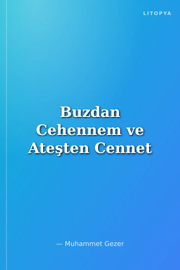 Buzdan Cehennem ve Ateşten Cennet