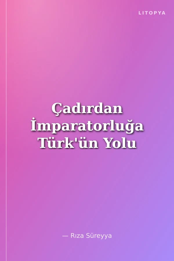 Çadırdan İmparatorluğa Türk'ün Yolu