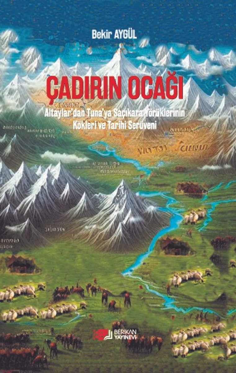 Çadırın Ocağı Altaylar'dan Tuna'ya Saçıkara Yörüklerinin Kökleri ve Tarihi Serüveni