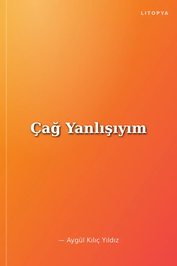Çağ Yanlışıyım