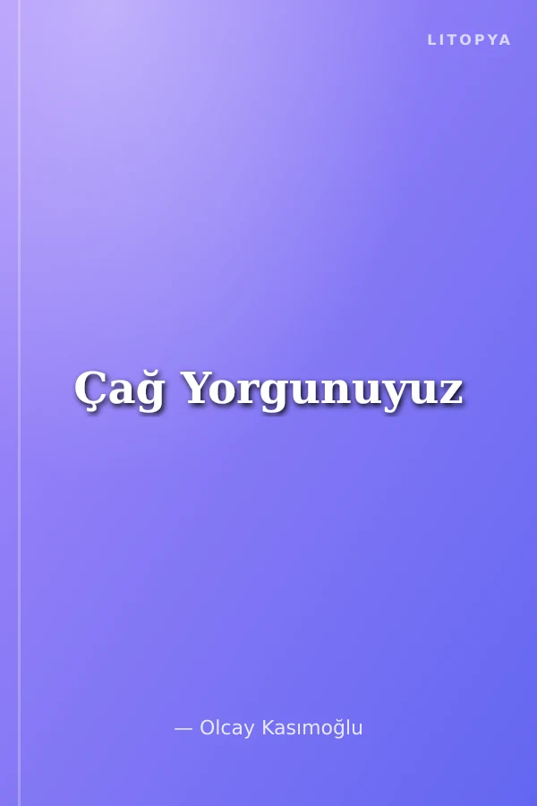 Çağ Yorgunuyuz