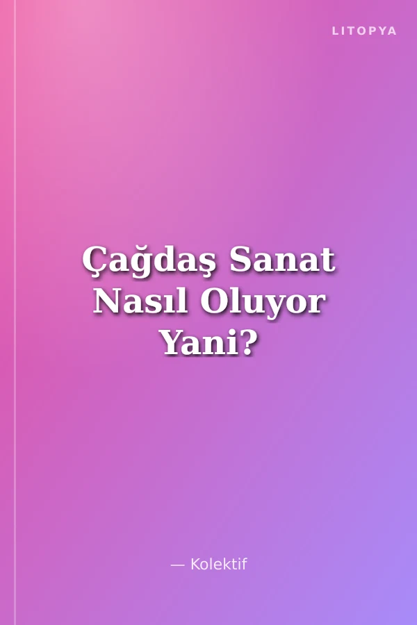 Çağdaş Sanat Nasıl Oluyor Yani?