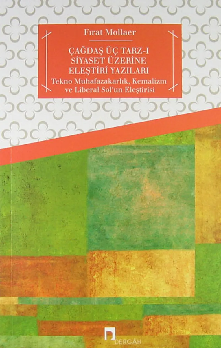 Çağdaş Üç Tarz-ı Siyaset Üzerine Eleştiri Yazıları Tekno Muhafazakarlık, Kemalizm ve Liberal Sol'un Eleştirisi