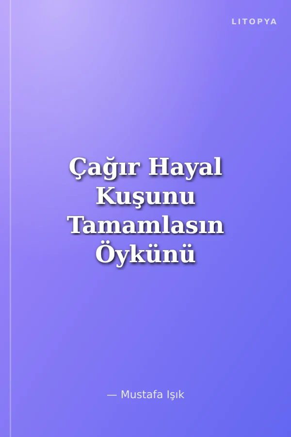 Çağır Hayal Kuşunu Tamamlasın Öykünü