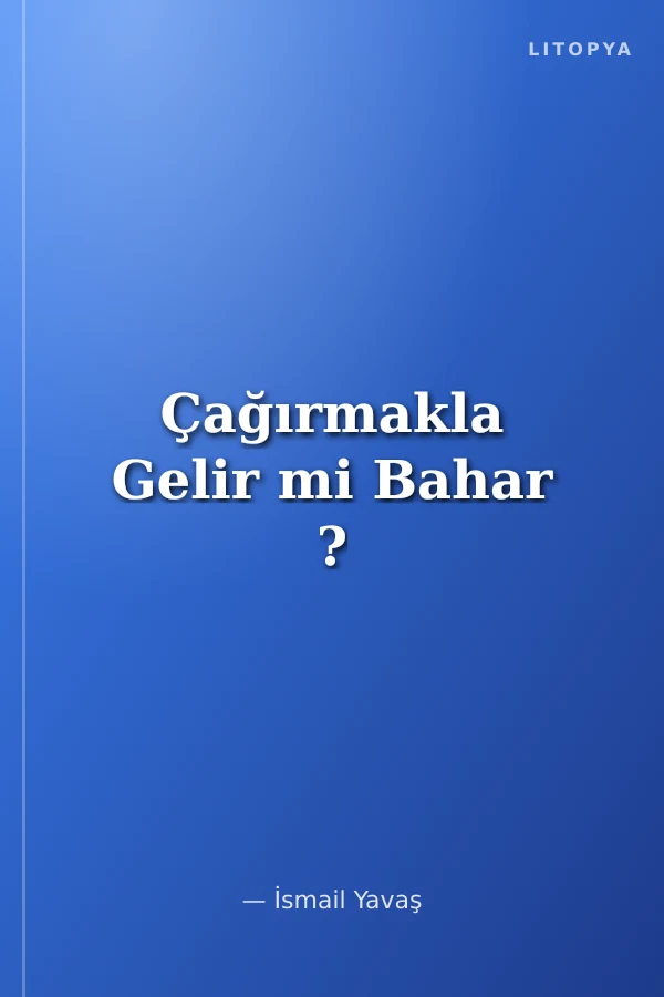 Çağırmakla Gelir mi Bahar ?