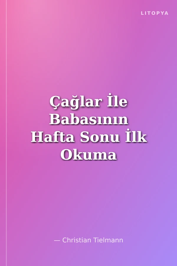 Çağlar İle Babasının Hafta Sonu İlk Okuma Kitabım