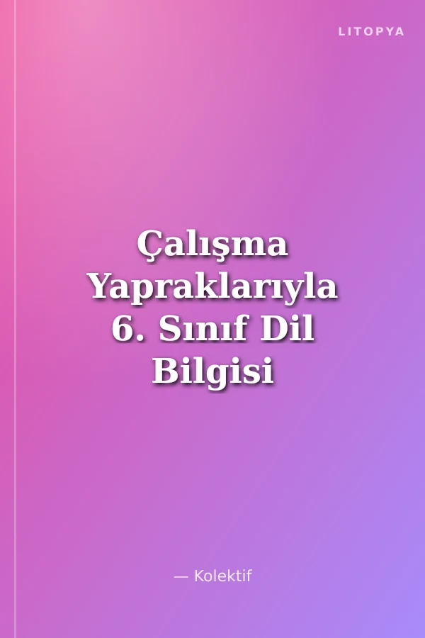 Çalışma Yapraklarıyla 6. Sınıf Dil Bilgisi