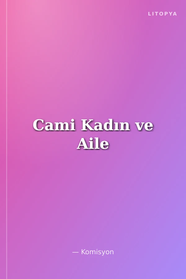 Cami Kadın ve Aile