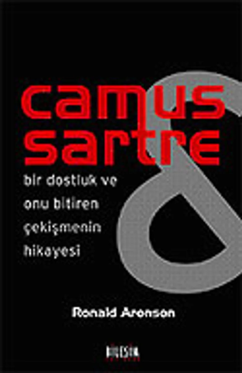 Camus Sartre / Bir Dostluk ve Onu Bitiren Çekişmenin Hikayesi
