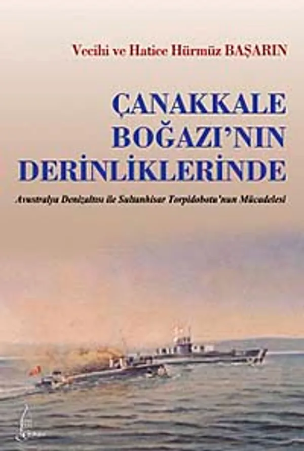 Çanakkale Boğazı'nın Derinliklerinde Avustralya Denizatlısı ile Sultan Hisar Torpidobotu'nun Mücadelesi