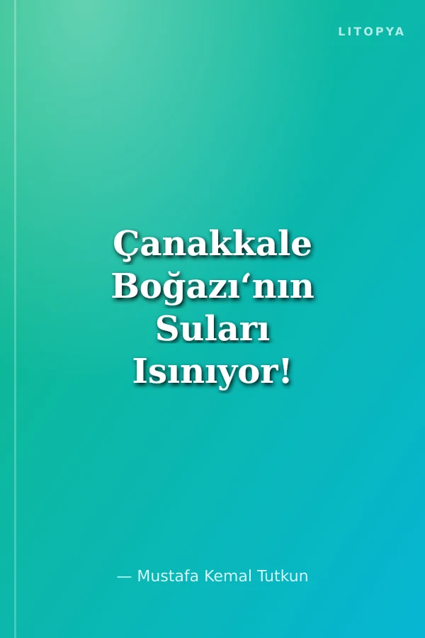 Çanakkale Boğazı‘nın Suları Isınıyor!
