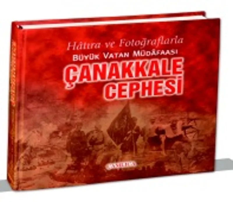 Çanakkale Cephesi Hatıra ve Fotoğraflarla Büyük Vatan Müdafaası