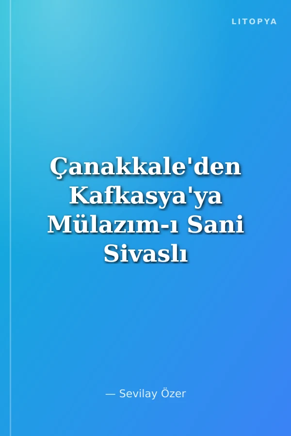 Çanakkale'den Kafkasya'ya Mülazım-ı Sani Sivaslı Hakkı'nın Günlüğü