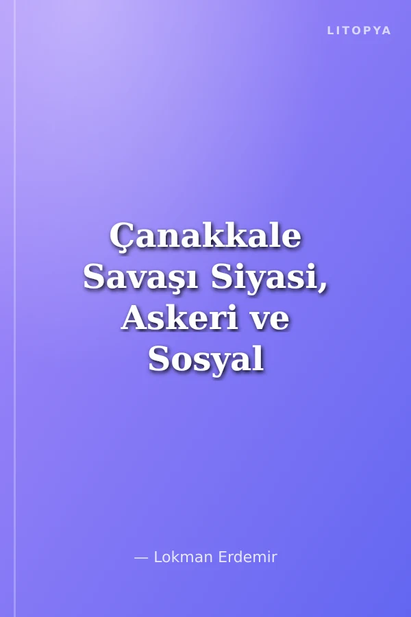 Çanakkale Savaşı Siyasi, Askeri ve Sosyal Yönleri