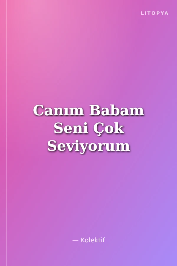 Canım Babam Seni Çok Seviyorum