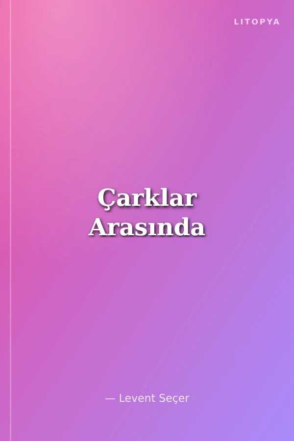 Çarklar Arasında