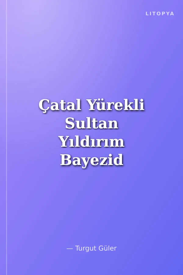 Çatal Yürekli Sultan Yıldırım Bayezid Han'ın Romanı