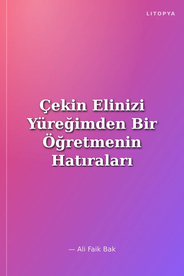 Çekin Elinizi Yüreğimden Bir Öğretmenin Hatıraları