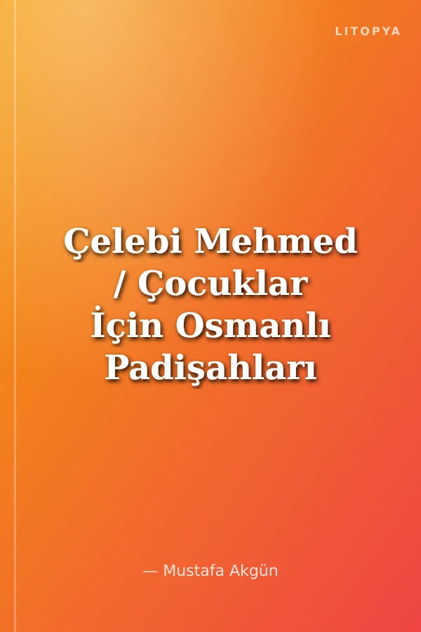 Çelebi Mehmed / Çocuklar İçin Osmanlı Padişahları -5