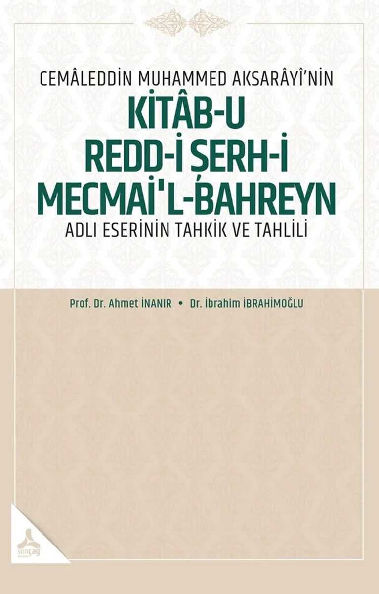 Cemaleddin Muhammed Aksarayî'nin “Kitab-U Redd-İ Şerh-İ Mecmai'l-Bahreyn” Adlı Eserinin Tahkik Ve Tahlili