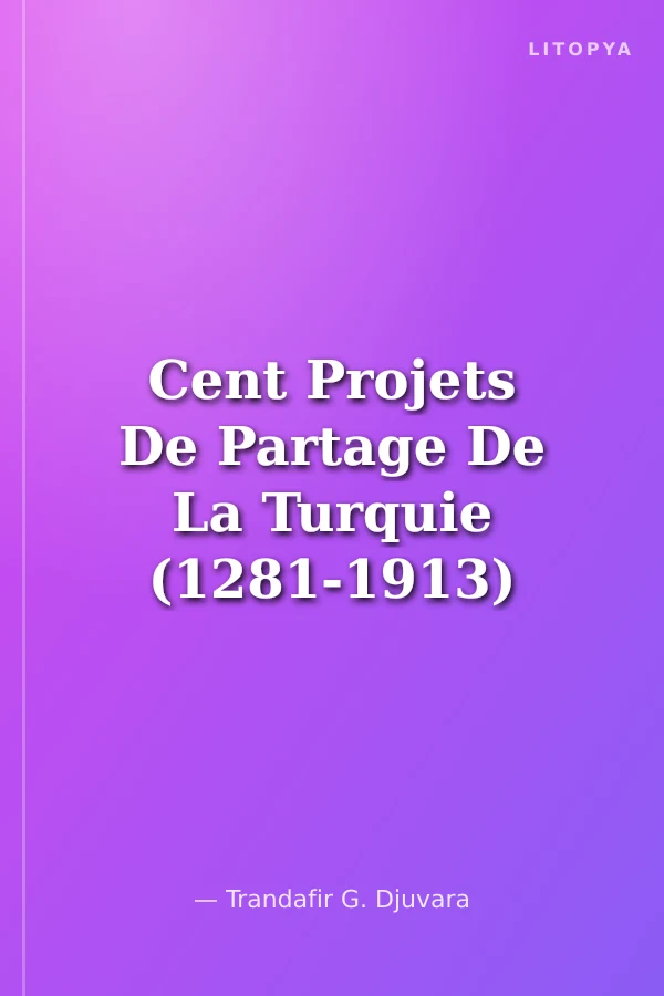Cent Projets De Partage De La Turquie (1281-1913)