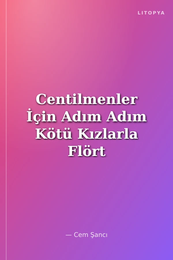 Centilmenler İçin Adım Adım Kötü Kızlarla Flört Rehberi
